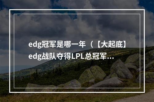 edg冠军是哪一年（【大起底】edg战队夺得LPL总冠军的年份）