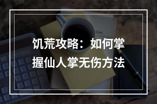 饥荒攻略：如何掌握仙人掌无伤方法