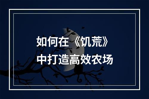 如何在《饥荒》中打造高效农场