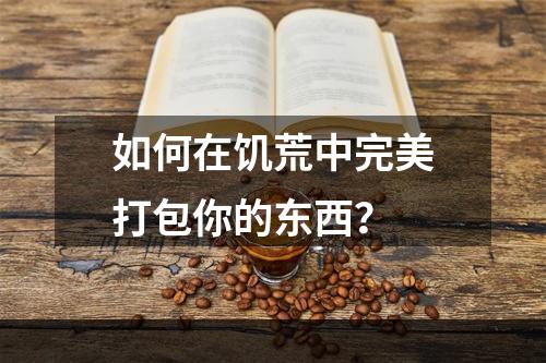 如何在饥荒中完美打包你的东西？