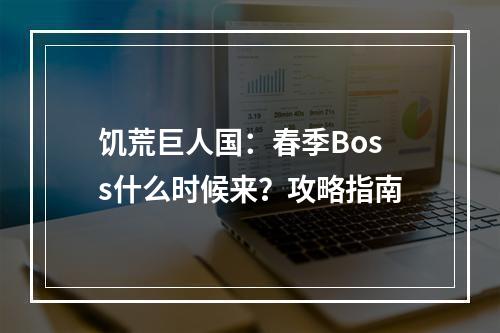 饥荒巨人国：春季Boss什么时候来？攻略指南