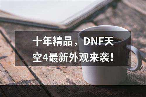 十年精品，DNF天空4最新外观来袭！