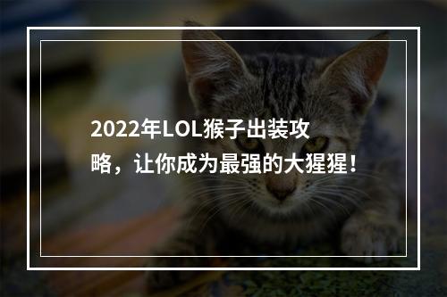 2022年LOL猴子出装攻略，让你成为最强的大猩猩！