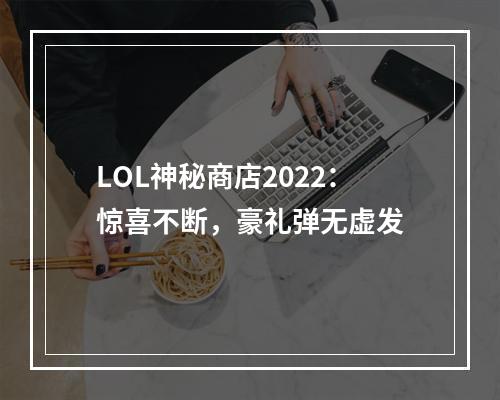 LOL神秘商店2022：惊喜不断，豪礼弹无虚发