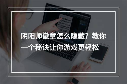 阴阳师徽章怎么隐藏？教你一个秘诀让你游戏更轻松