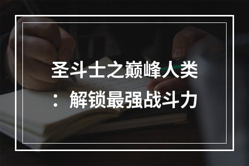 圣斗士之巅峰人类：解锁最强战斗力