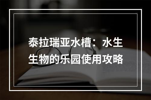 泰拉瑞亚水槽：水生生物的乐园使用攻略