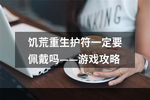 饥荒重生护符一定要佩戴吗——游戏攻略