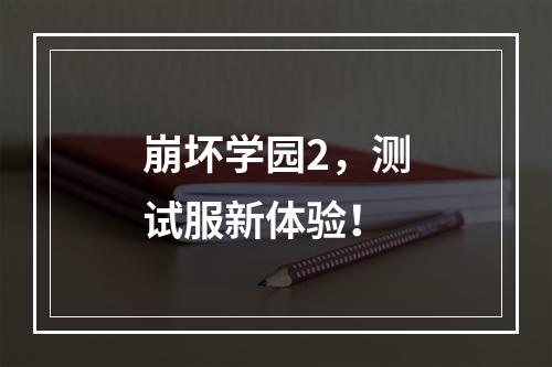 崩坏学园2，测试服新体验！