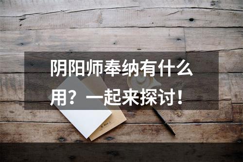 阴阳师奉纳有什么用？一起来探讨！