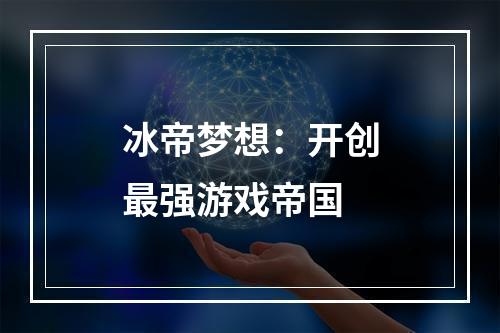 冰帝梦想：开创最强游戏帝国