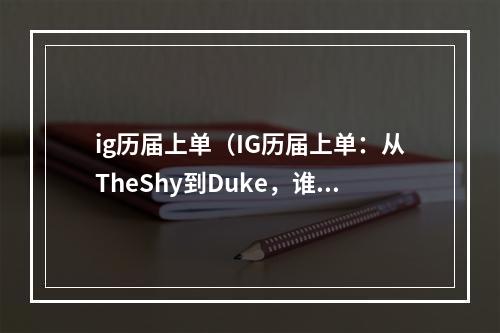 ig历届上单（IG历届上单：从TheShy到Duke，谁才是最强？）