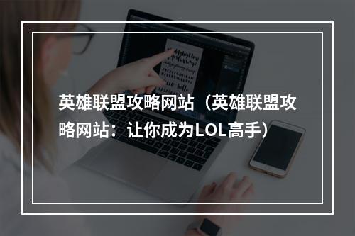 英雄联盟攻略网站（英雄联盟攻略网站：让你成为LOL高手）