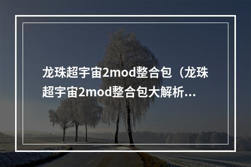 龙珠超宇宙2mod整合包（龙珠超宇宙2mod整合包大解析）