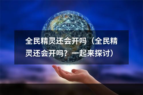 全民精灵还会开吗（全民精灵还会开吗？一起来探讨）