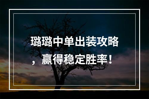 璐璐中单出装攻略，赢得稳定胜率！