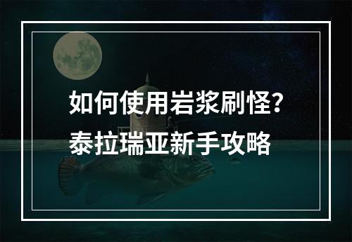 如何使用岩浆刷怪？泰拉瑞亚新手攻略