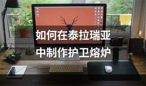 如何在泰拉瑞亚中制作护卫熔炉