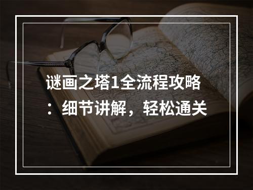 谜画之塔1全流程攻略：细节讲解，轻松通关