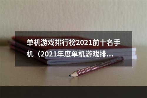 单机游戏排行榜2021前十名手机（2021年度单机游戏排行榜十大手机游戏）