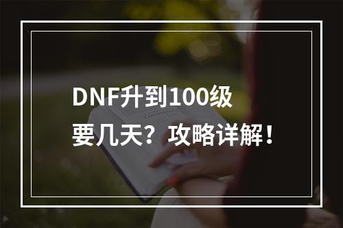 DNF升到100级要几天？攻略详解！