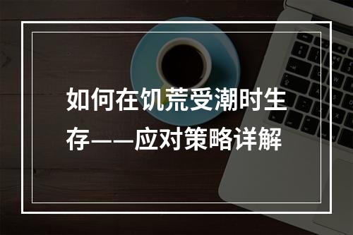 如何在饥荒受潮时生存——应对策略详解