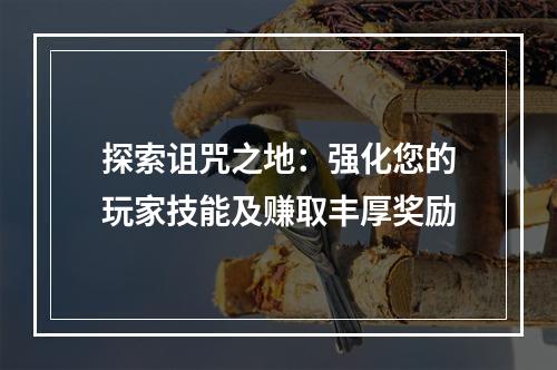 探索诅咒之地：强化您的玩家技能及赚取丰厚奖励