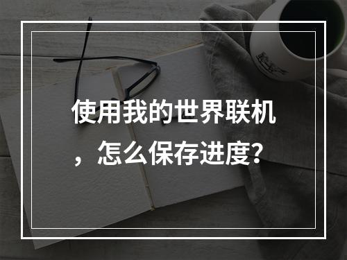 使用我的世界联机，怎么保存进度？