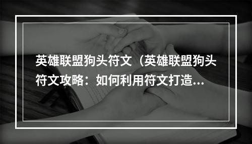 英雄联盟狗头符文（英雄联盟狗头符文攻略：如何利用符文打造超强狗头！）