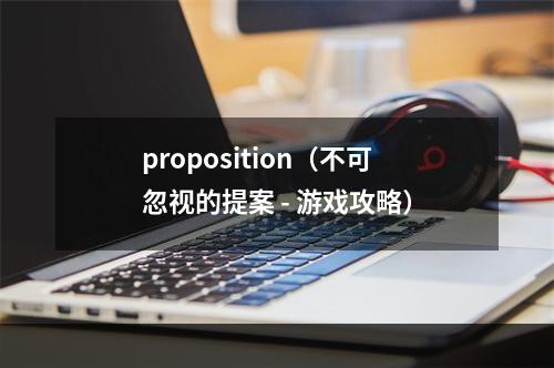 proposition（不可忽视的提案 - 游戏攻略）