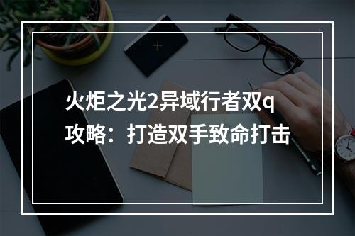 火炬之光2异域行者双q攻略：打造双手致命打击