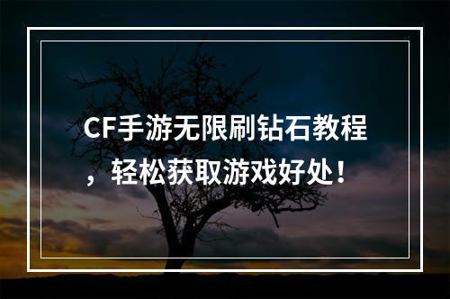 CF手游无限刷钻石教程，轻松获取游戏好处！