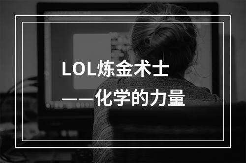 LOL炼金术士——化学的力量