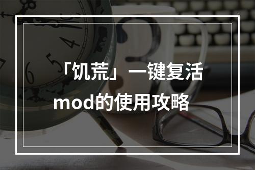 「饥荒」一键复活mod的使用攻略