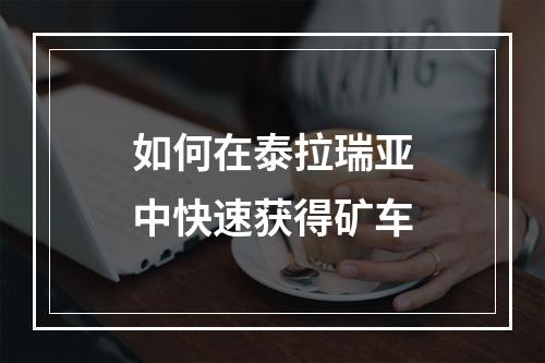 如何在泰拉瑞亚中快速获得矿车