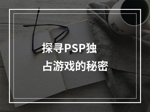 探寻PSP独占游戏的秘密