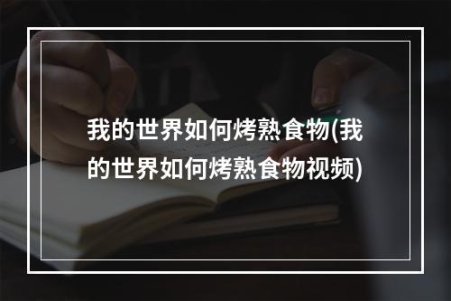 我的世界如何烤熟食物(我的世界如何烤熟食物视频)