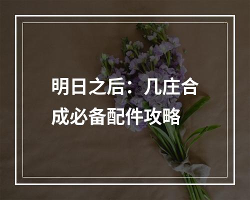 明日之后：几庄合成必备配件攻略