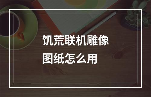 饥荒联机雕像图纸怎么用