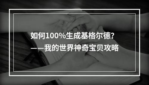 如何100%生成基格尔德？——我的世界神奇宝贝攻略