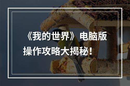 《我的世界》电脑版操作攻略大揭秘！