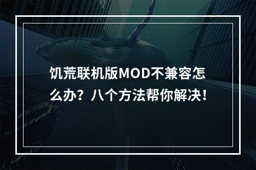 饥荒联机版MOD不兼容怎么办？八个方法帮你解决！