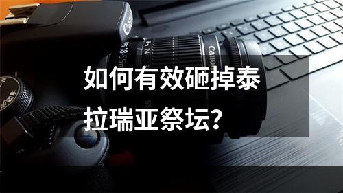 如何有效砸掉泰拉瑞亚祭坛？