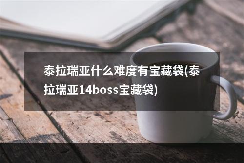 泰拉瑞亚什么难度有宝藏袋(泰拉瑞亚14boss宝藏袋)