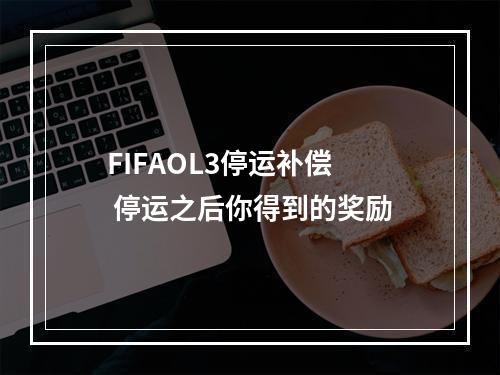 FIFAOL3停运补偿  停运之后你得到的奖励