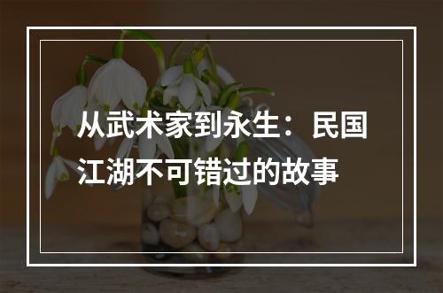 从武术家到永生：民国江湖不可错过的故事