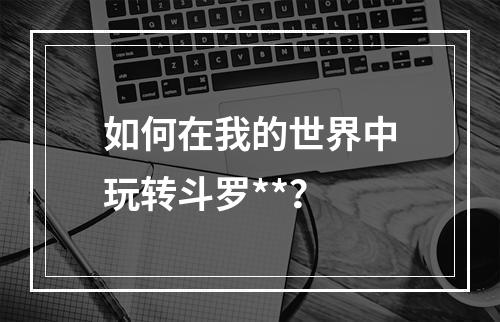 如何在我的世界中玩转斗罗**？