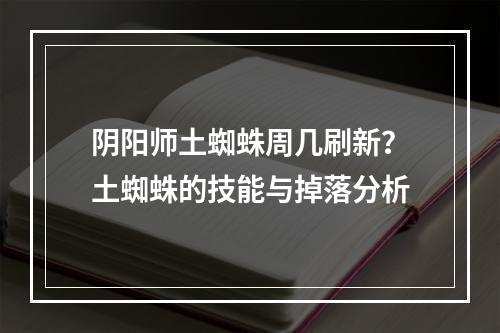 阴阳师土蜘蛛周几刷新？土蜘蛛的技能与掉落分析