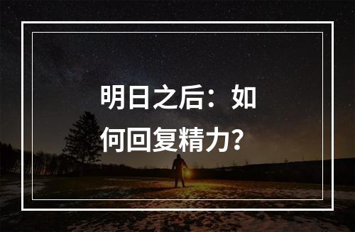 明日之后：如何回复精力？