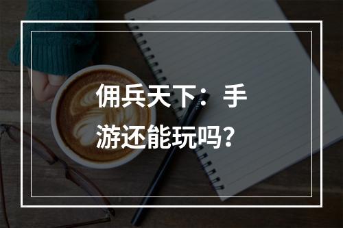 佣兵天下：手游还能玩吗？